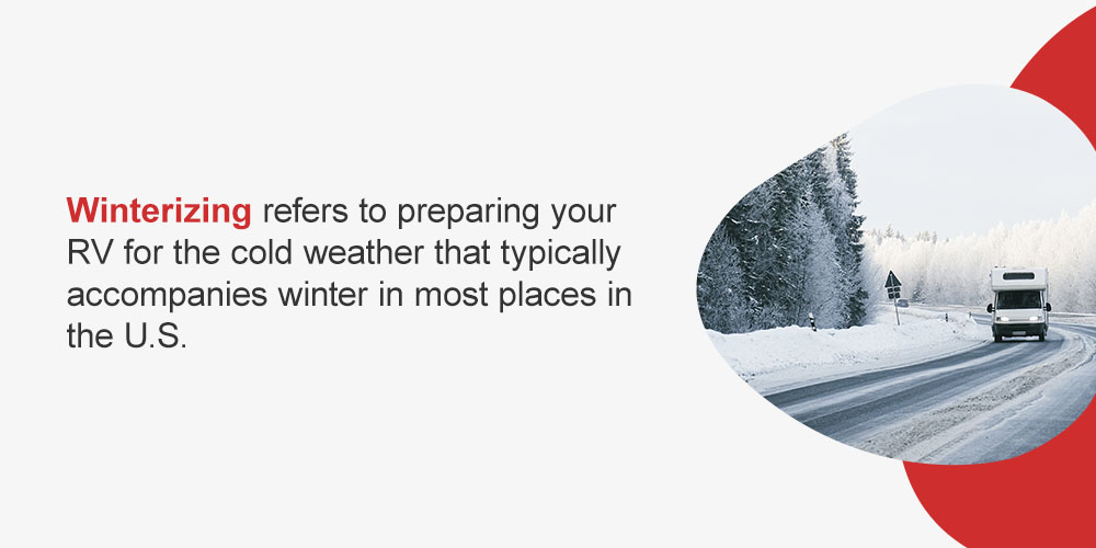 Winterizing refers to preparing your RV for the cold weather that typically accompanies winter in most places in the U.S.