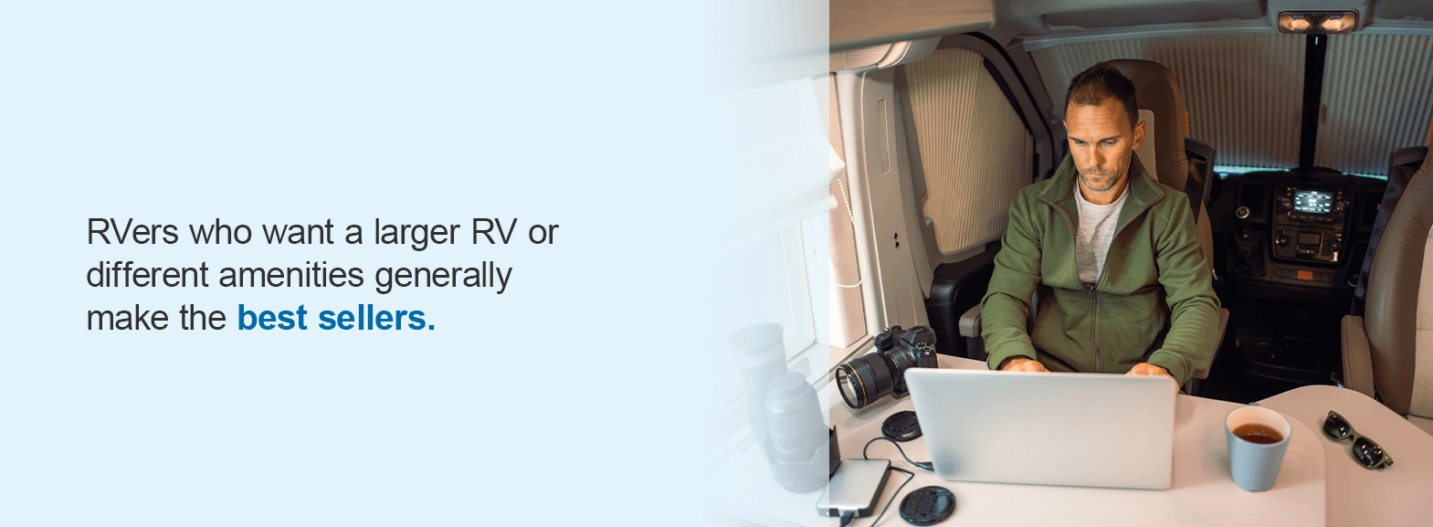 RVers who want a larger RV or different amenities generally make the best sellers.