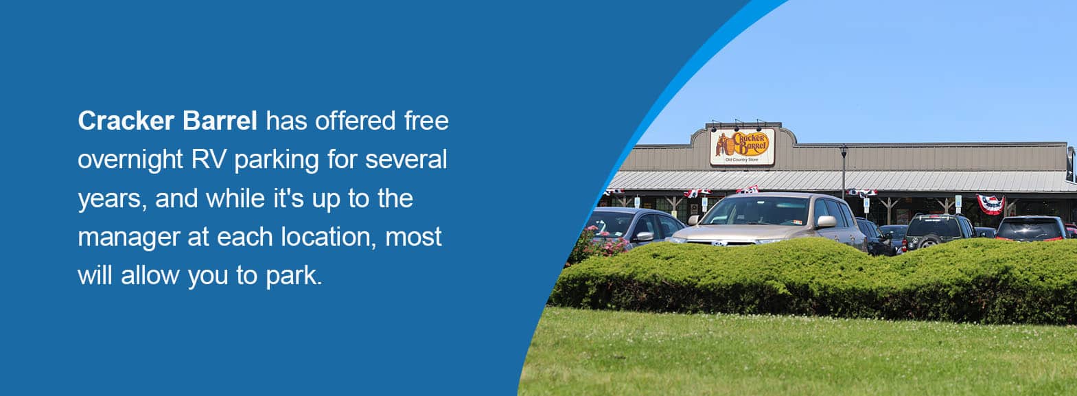 Cracker Barrel has offered free overnight RV parking for several years, and while it's still ultimately up to the manager at each location, most will allow you to park. 